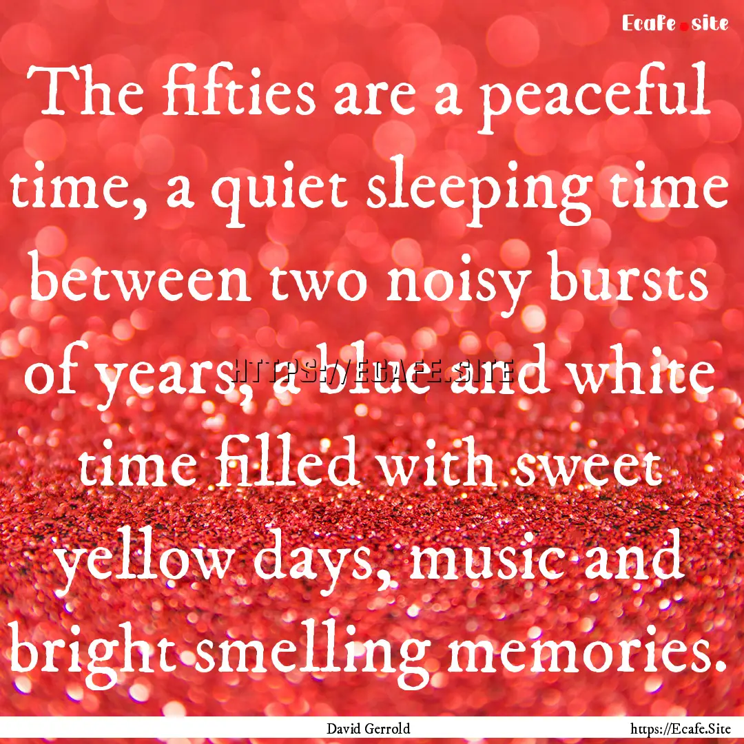 The fifties are a peaceful time, a quiet.... : Quote by David Gerrold