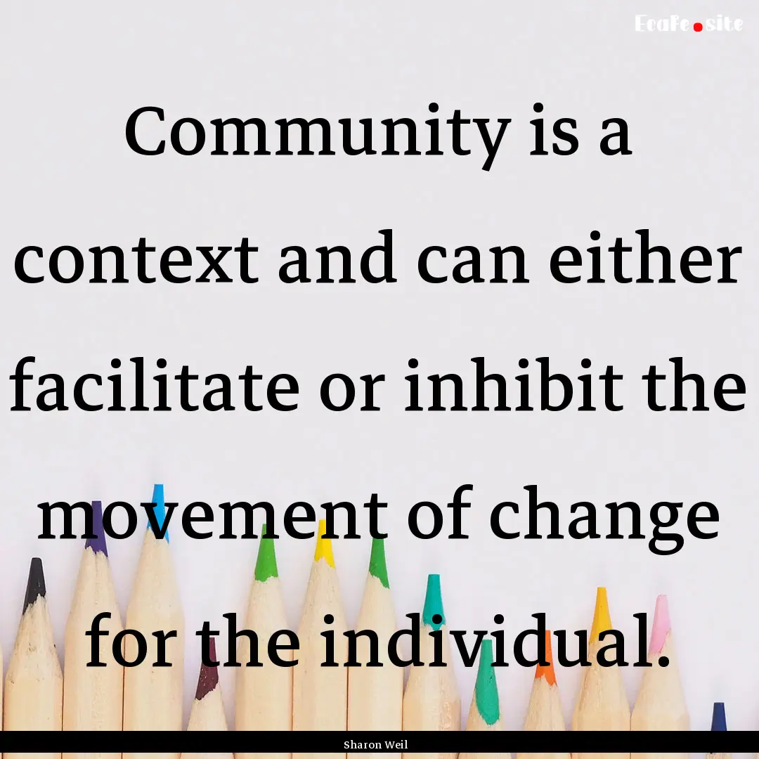 Community is a context and can either facilitate.... : Quote by Sharon Weil