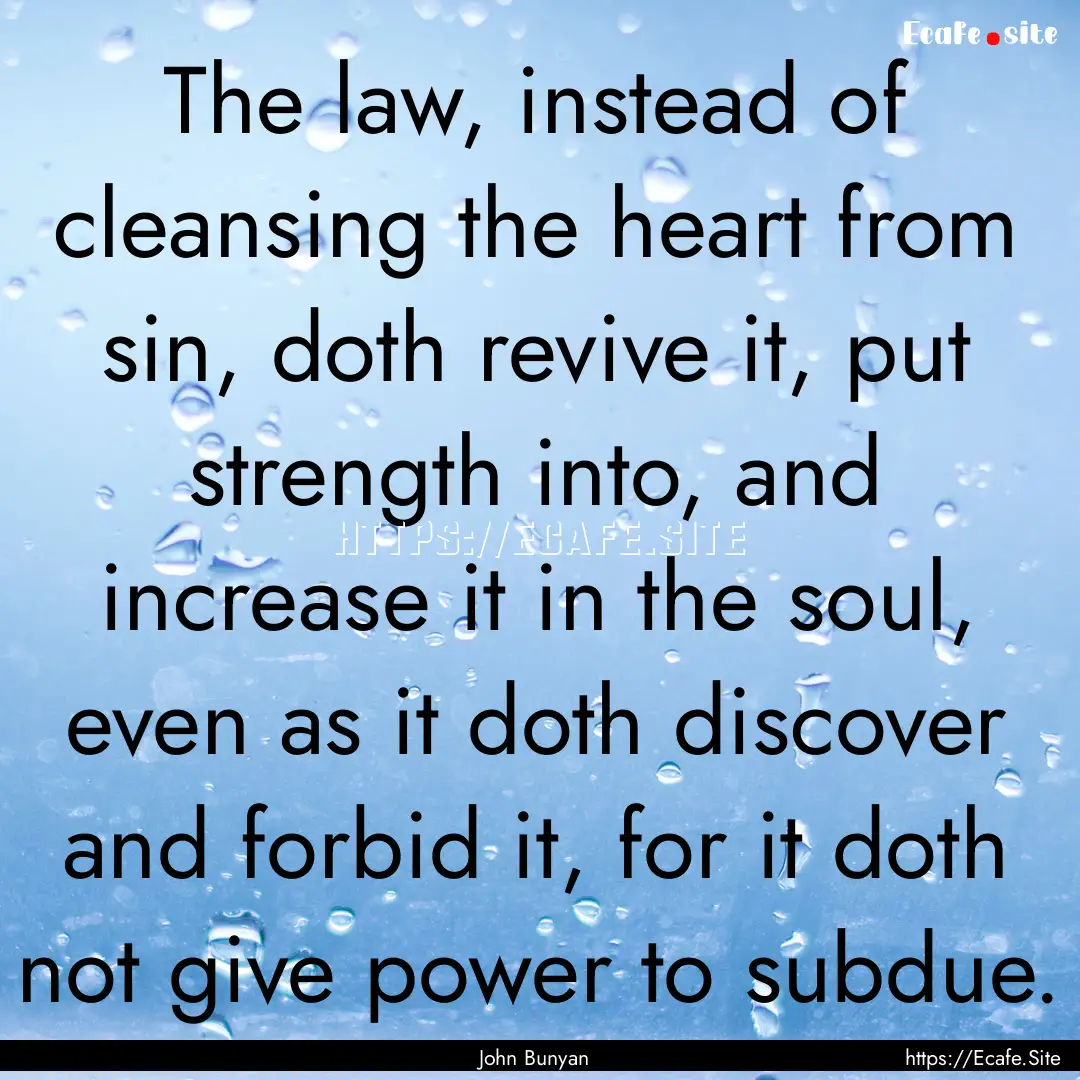 The law, instead of cleansing the heart from.... : Quote by John Bunyan