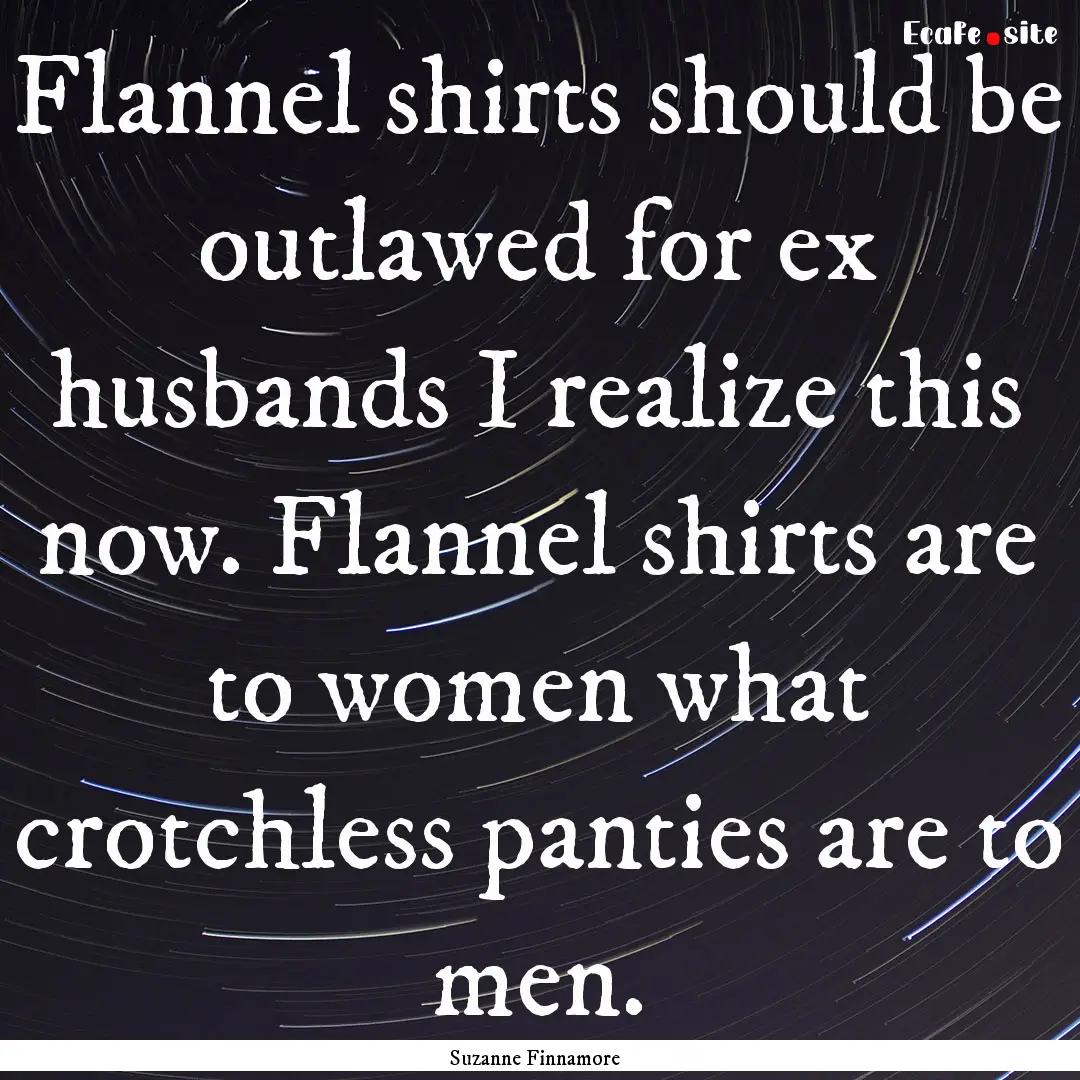 Flannel shirts should be outlawed for ex.... : Quote by Suzanne Finnamore