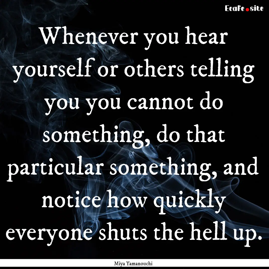 Whenever you hear yourself or others telling.... : Quote by Miya Yamanouchi