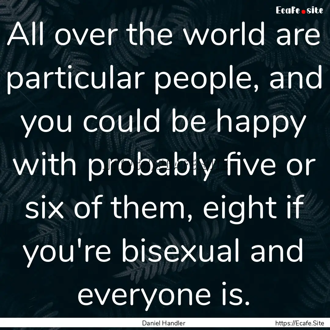 All over the world are particular people,.... : Quote by Daniel Handler