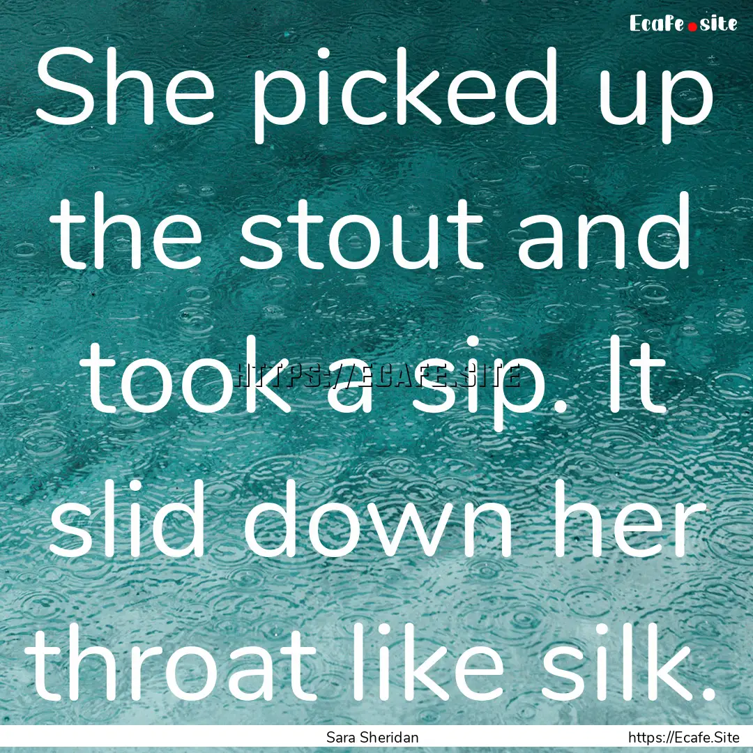 She picked up the stout and took a sip. It.... : Quote by Sara Sheridan