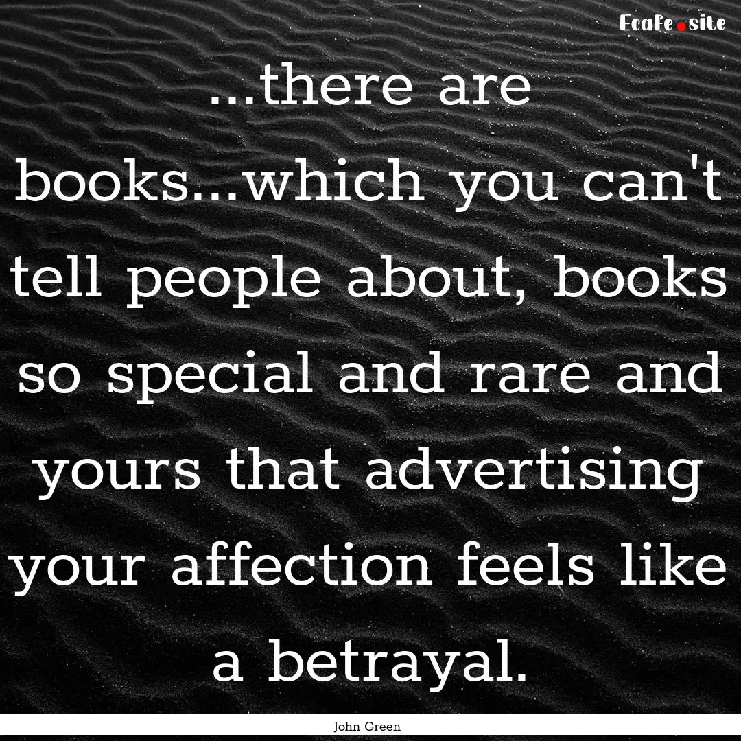 ...there are books...which you can't tell.... : Quote by John Green