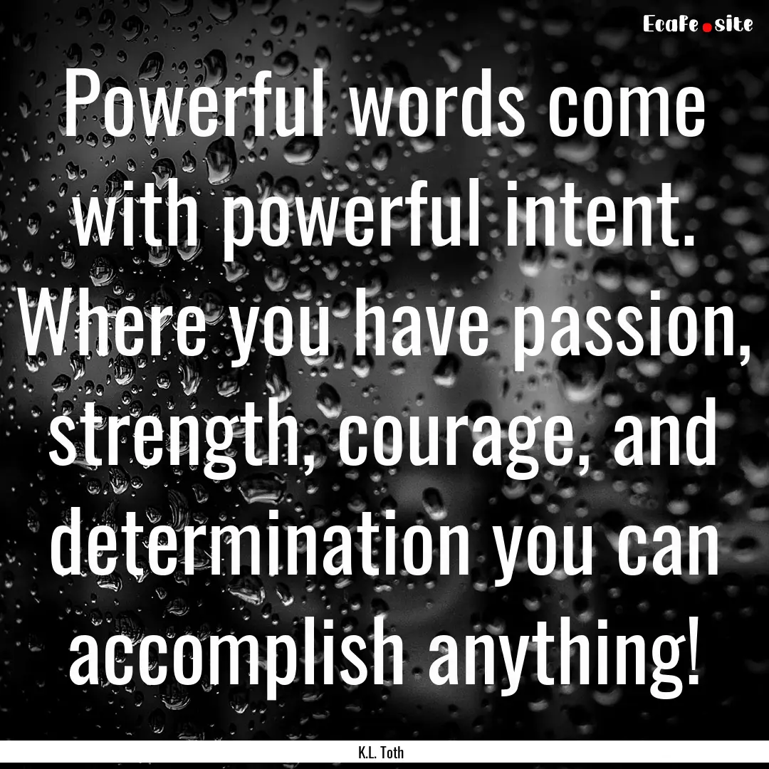 Powerful words come with powerful intent..... : Quote by K.L. Toth