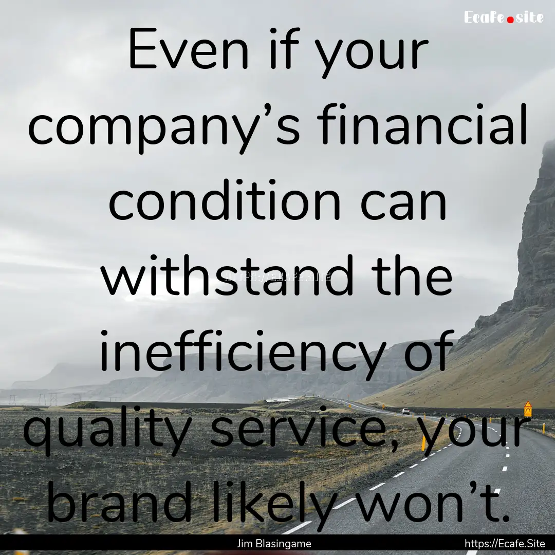 Even if your company’s financial condition.... : Quote by Jim Blasingame