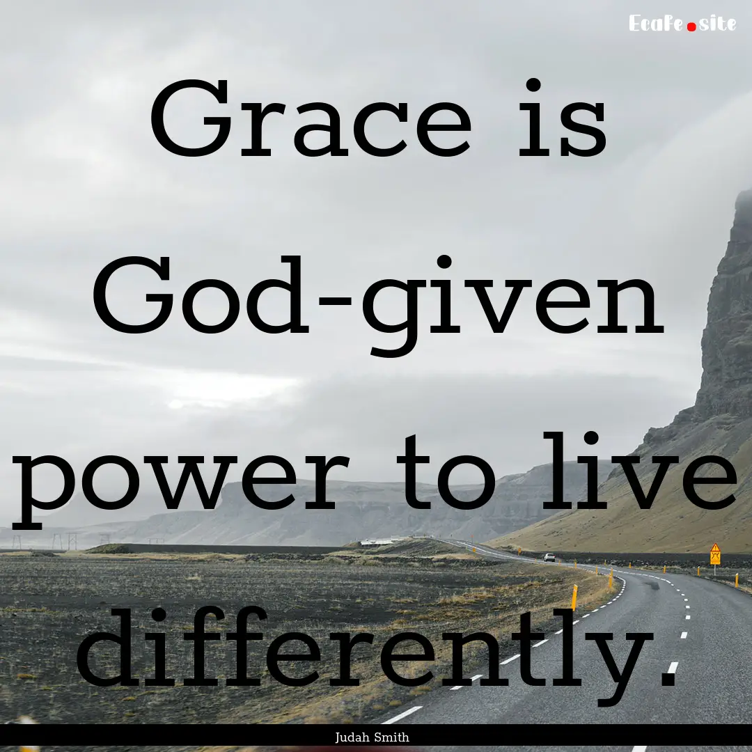 Grace is God-given power to live differently..... : Quote by Judah Smith