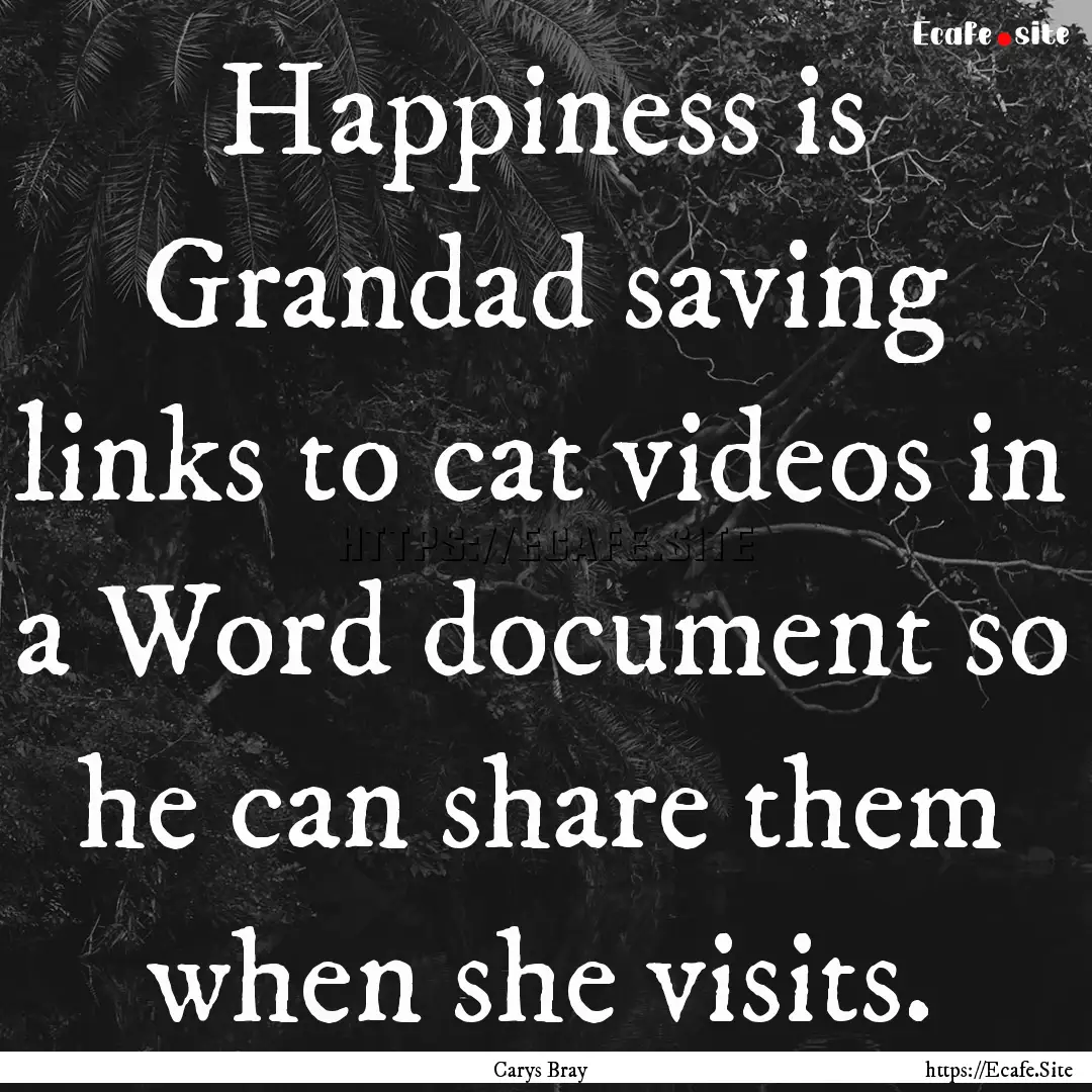 Happiness is Grandad saving links to cat.... : Quote by Carys Bray