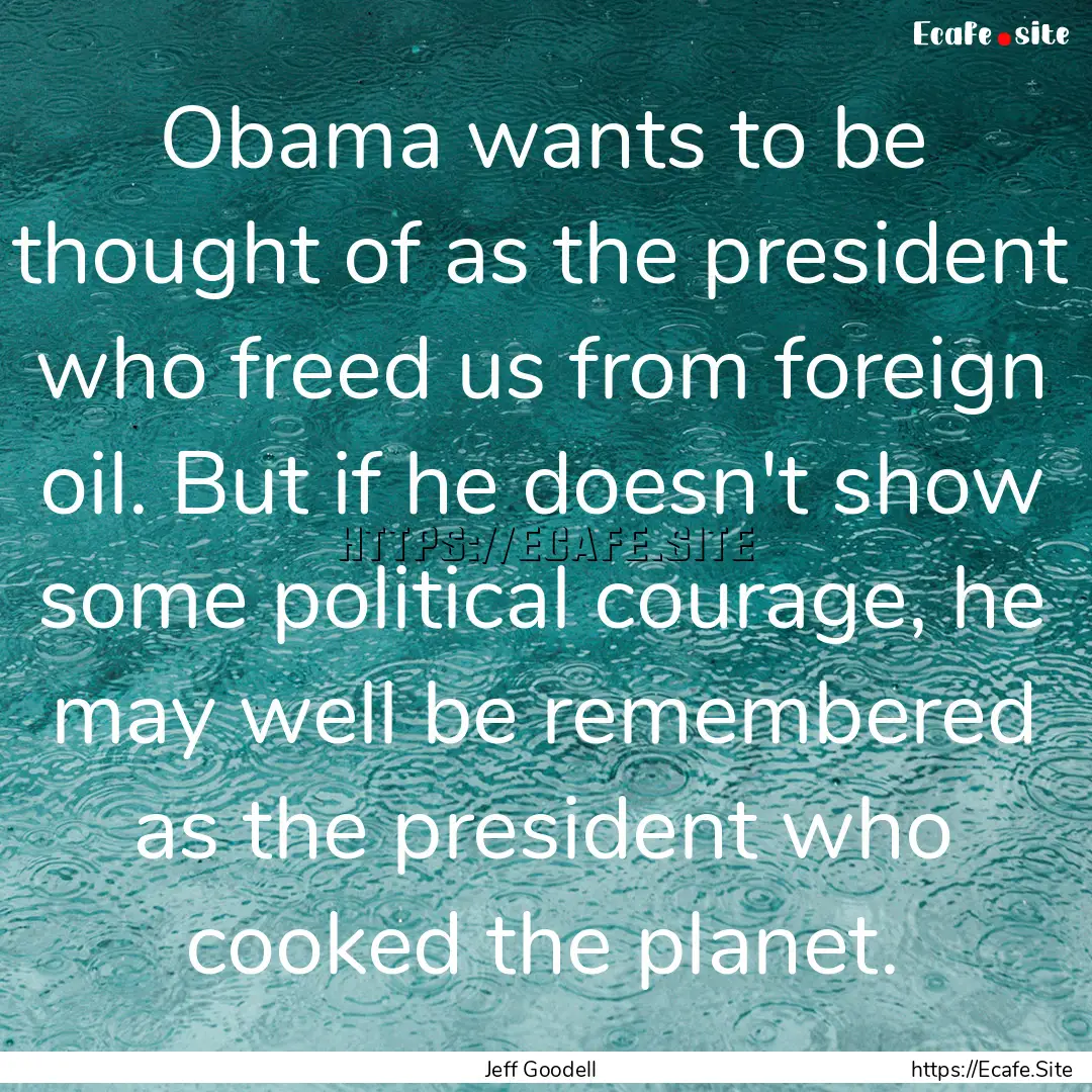 Obama wants to be thought of as the president.... : Quote by Jeff Goodell