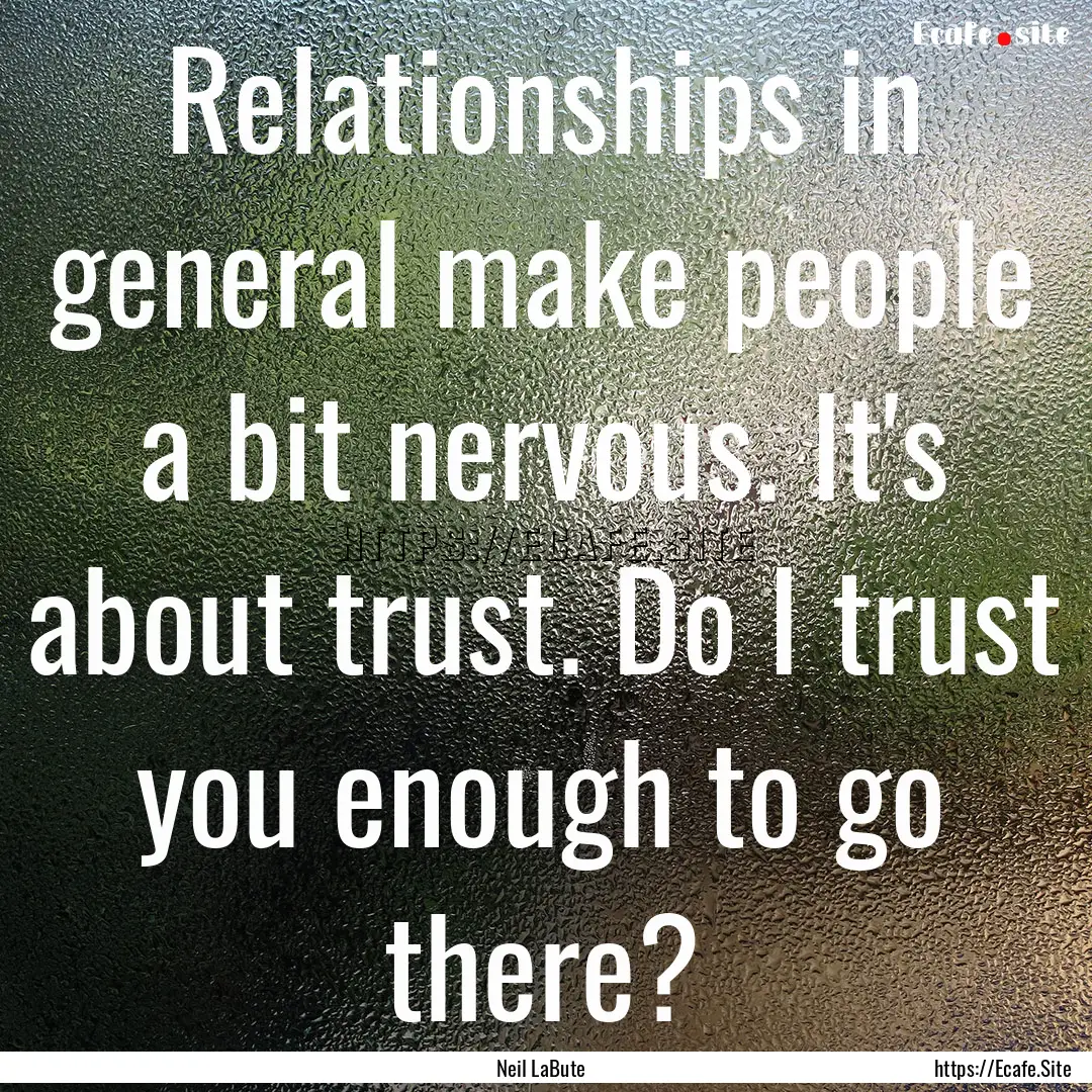 Relationships in general make people a bit.... : Quote by Neil LaBute