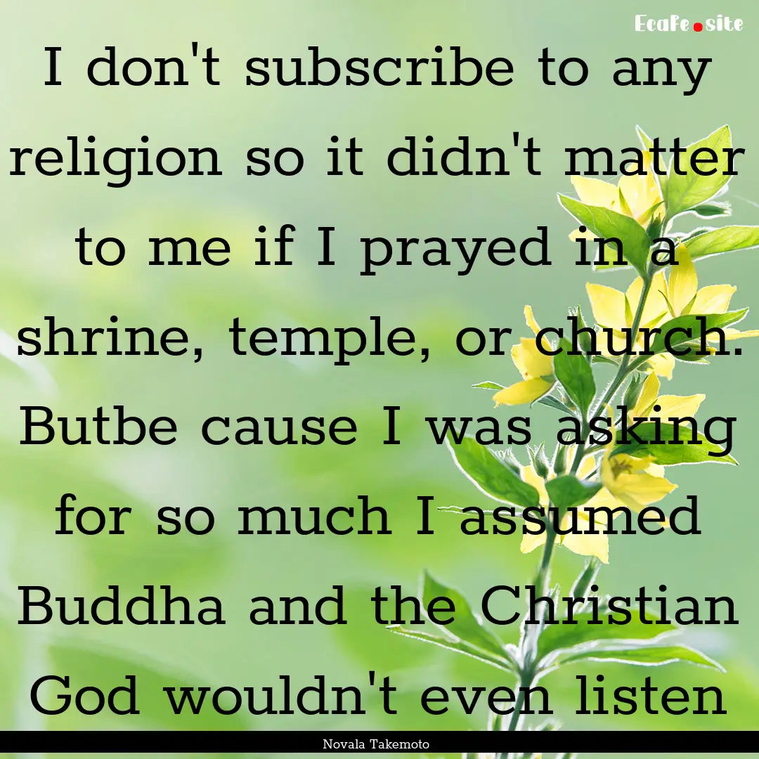 I don't subscribe to any religion so it didn't.... : Quote by Novala Takemoto