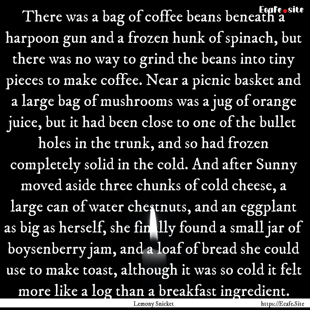 There was a bag of coffee beans beneath a.... : Quote by Lemony Snicket