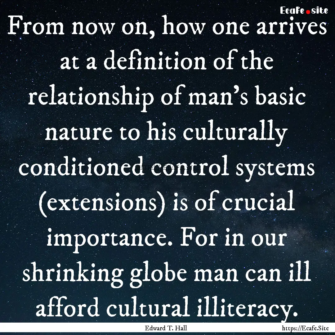 From now on, how one arrives at a definition.... : Quote by Edward T. Hall