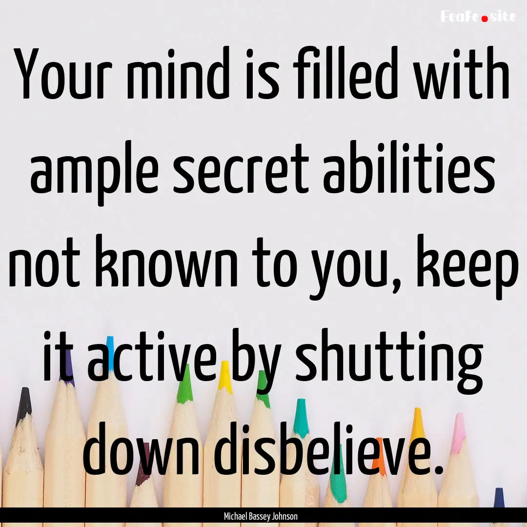 Your mind is filled with ample secret abilities.... : Quote by Michael Bassey Johnson