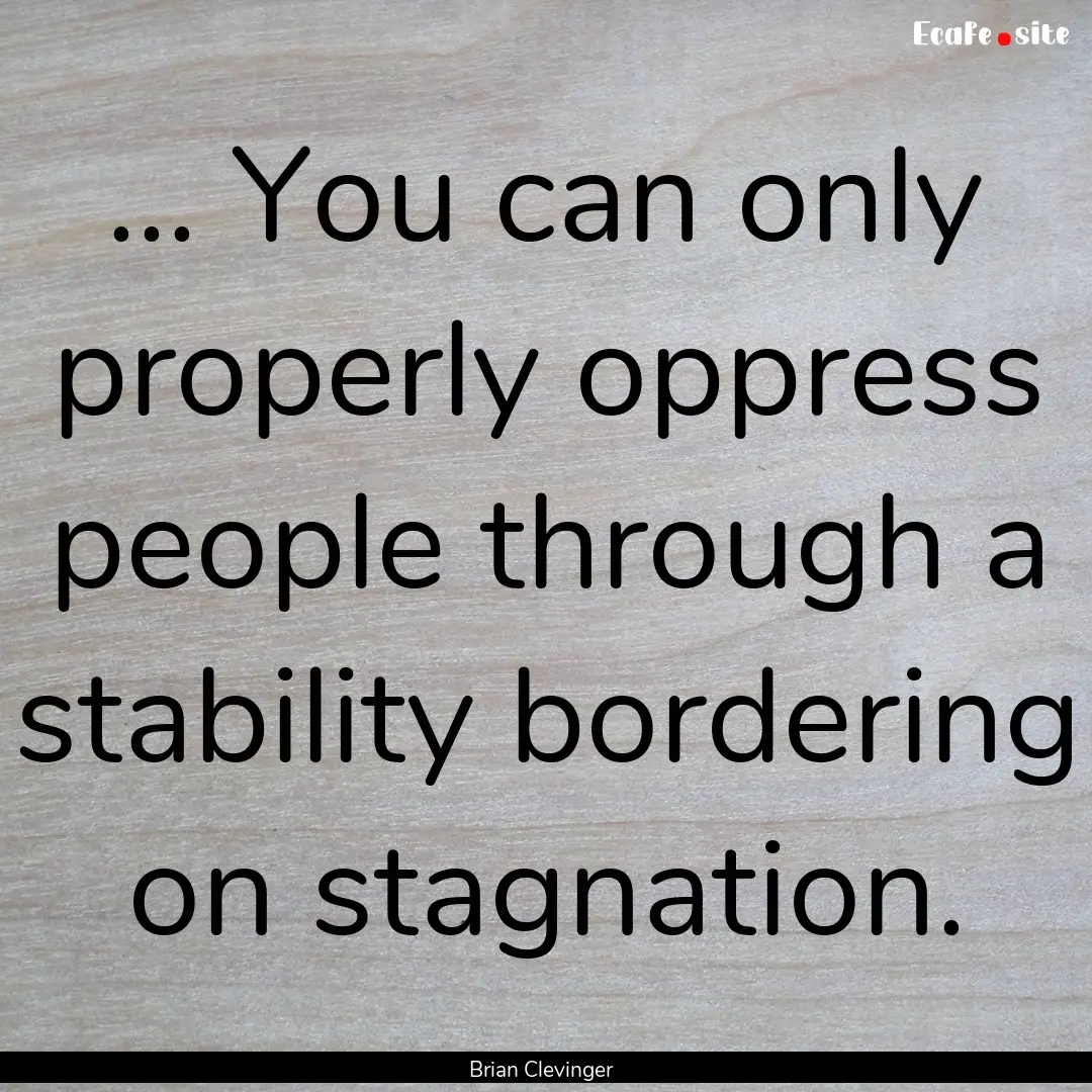 ... You can only properly oppress people.... : Quote by Brian Clevinger