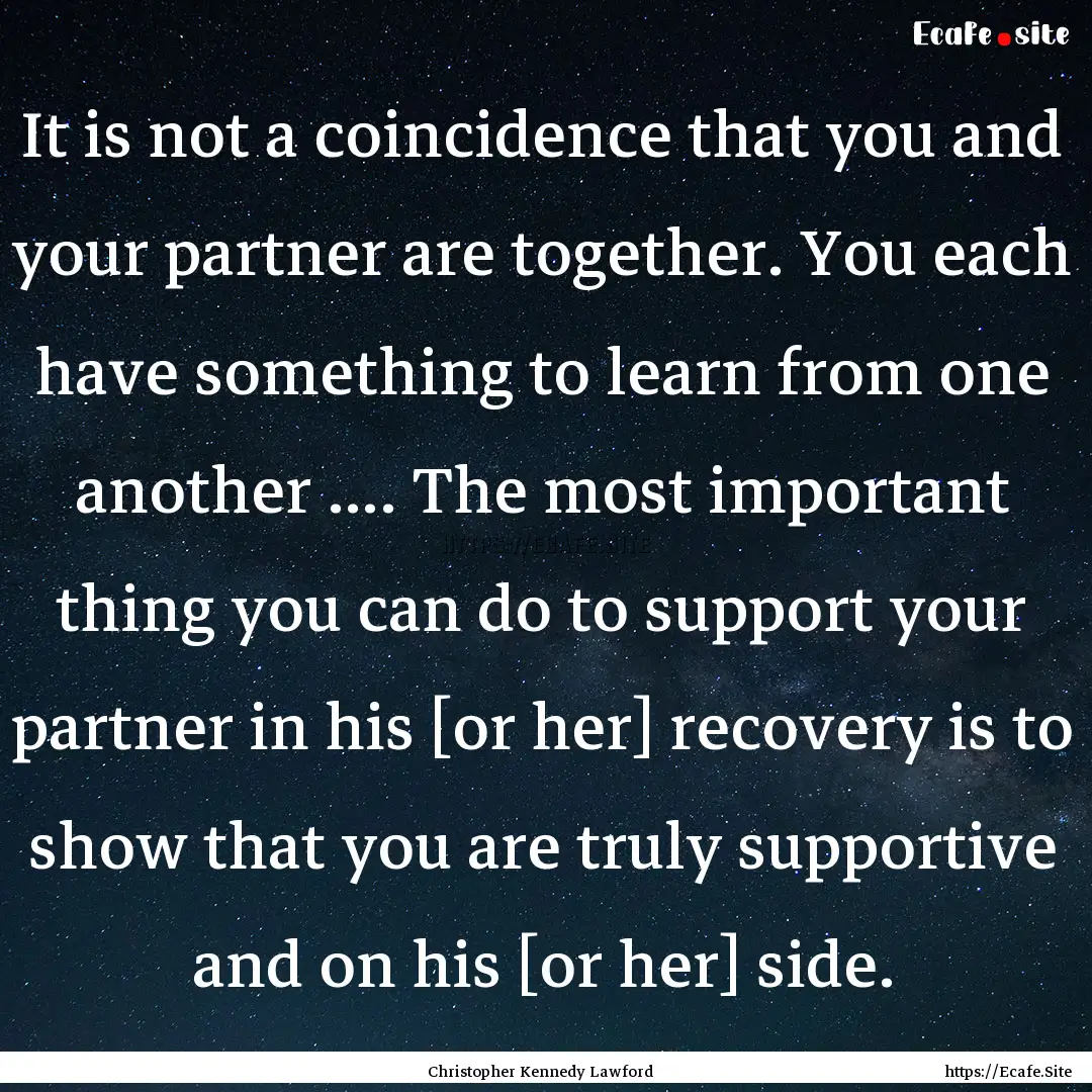 It is not a coincidence that you and your.... : Quote by Christopher Kennedy Lawford