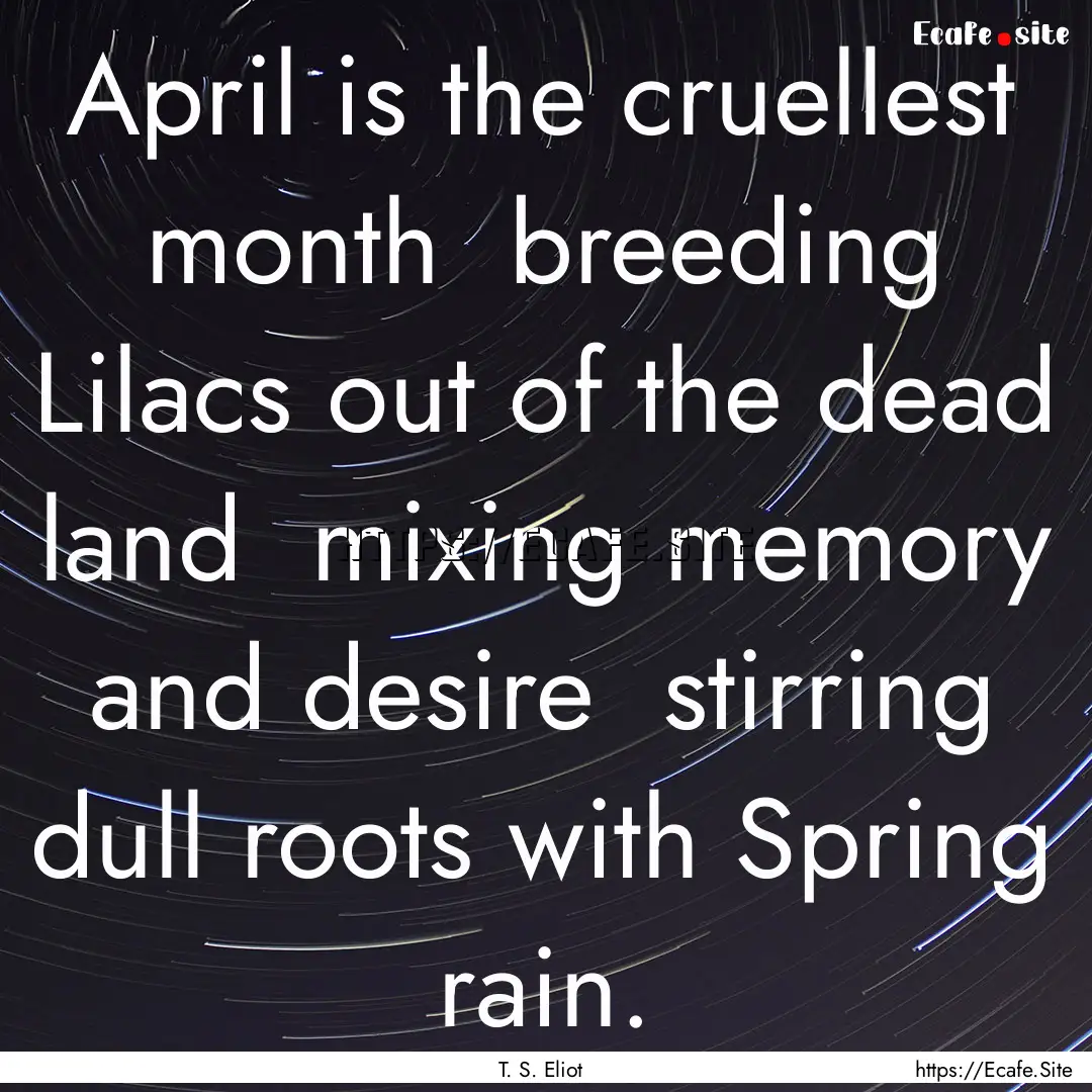 April is the cruellest month breeding Lilacs.... : Quote by T. S. Eliot