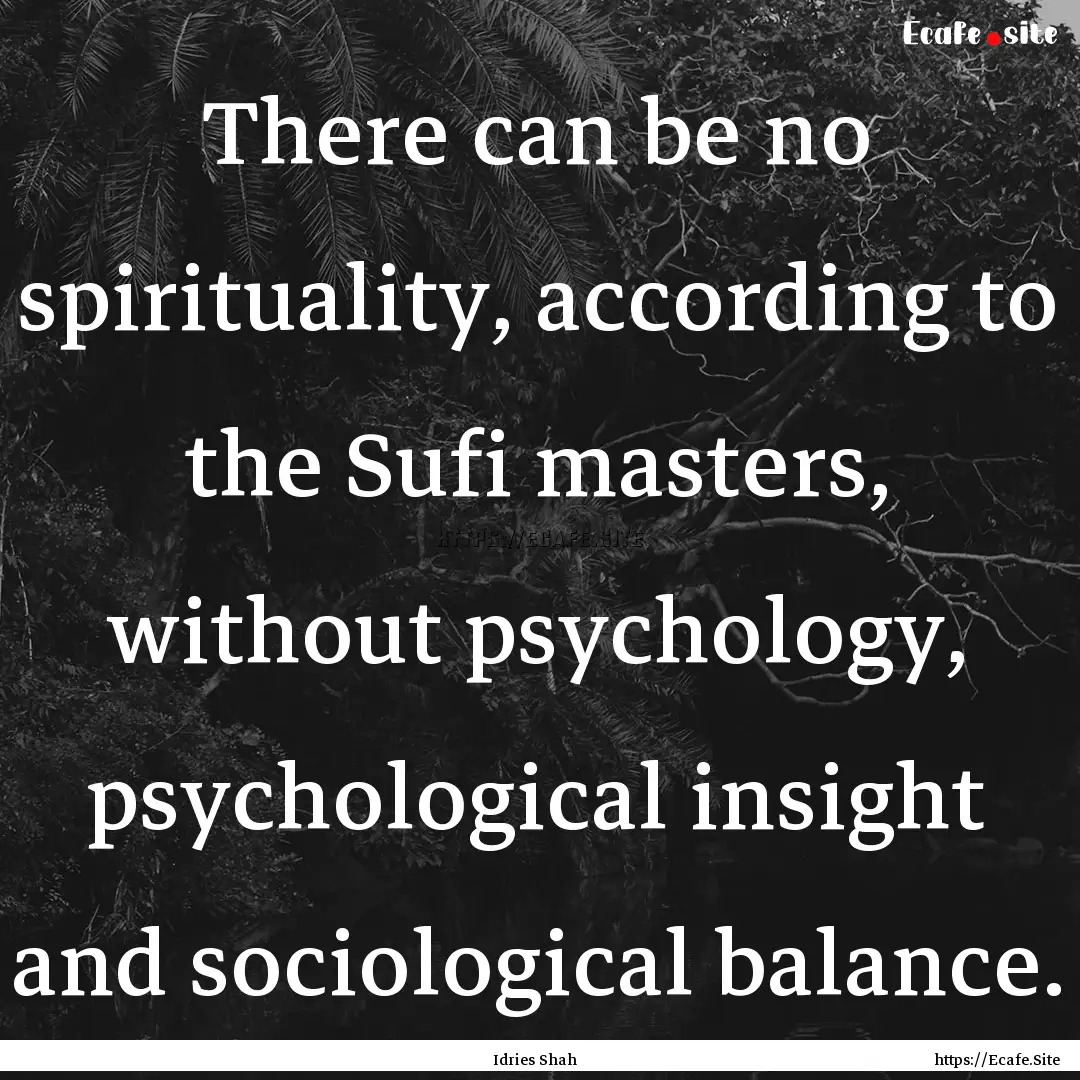 There can be no spirituality, according to.... : Quote by Idries Shah