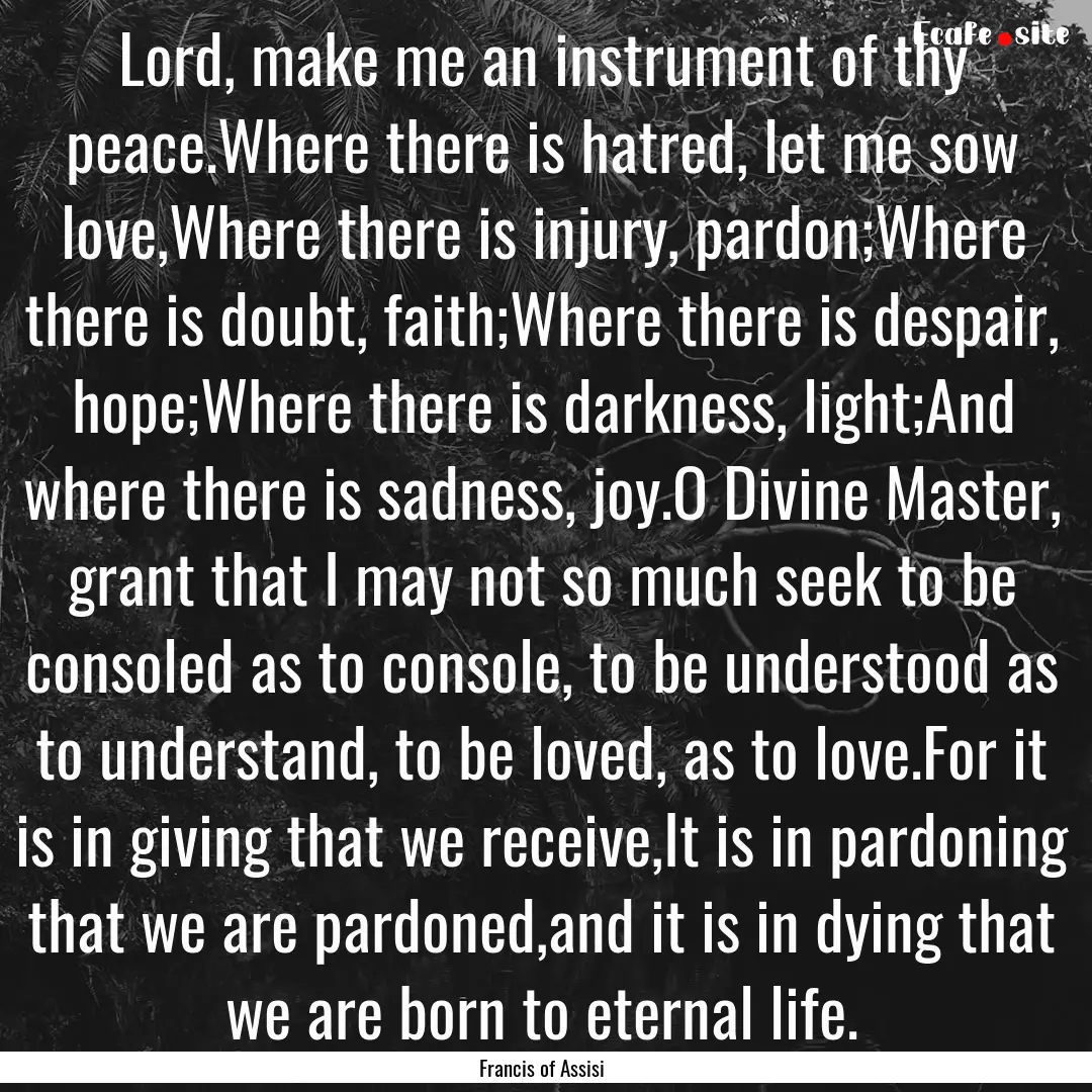 Lord, make me an instrument of thy peace.Where.... : Quote by Francis of Assisi