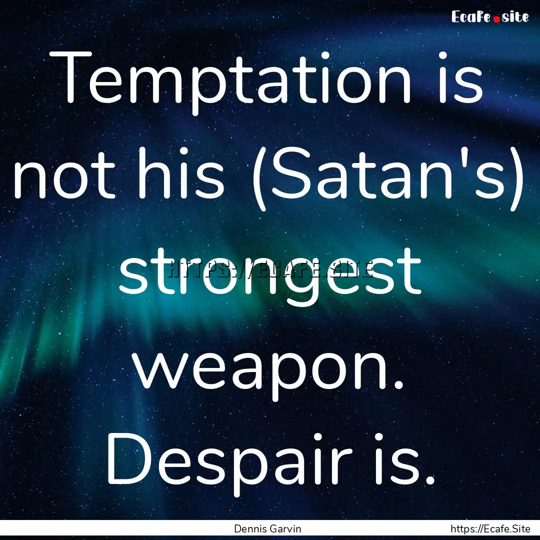 Temptation is not his (Satan's) strongest.... : Quote by Dennis Garvin