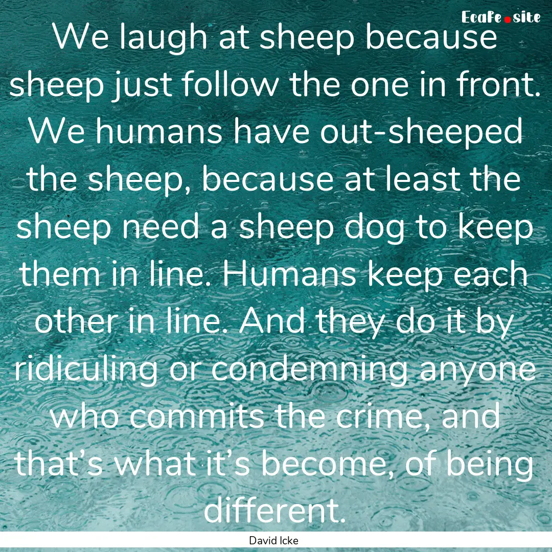 We laugh at sheep because sheep just follow.... : Quote by David Icke