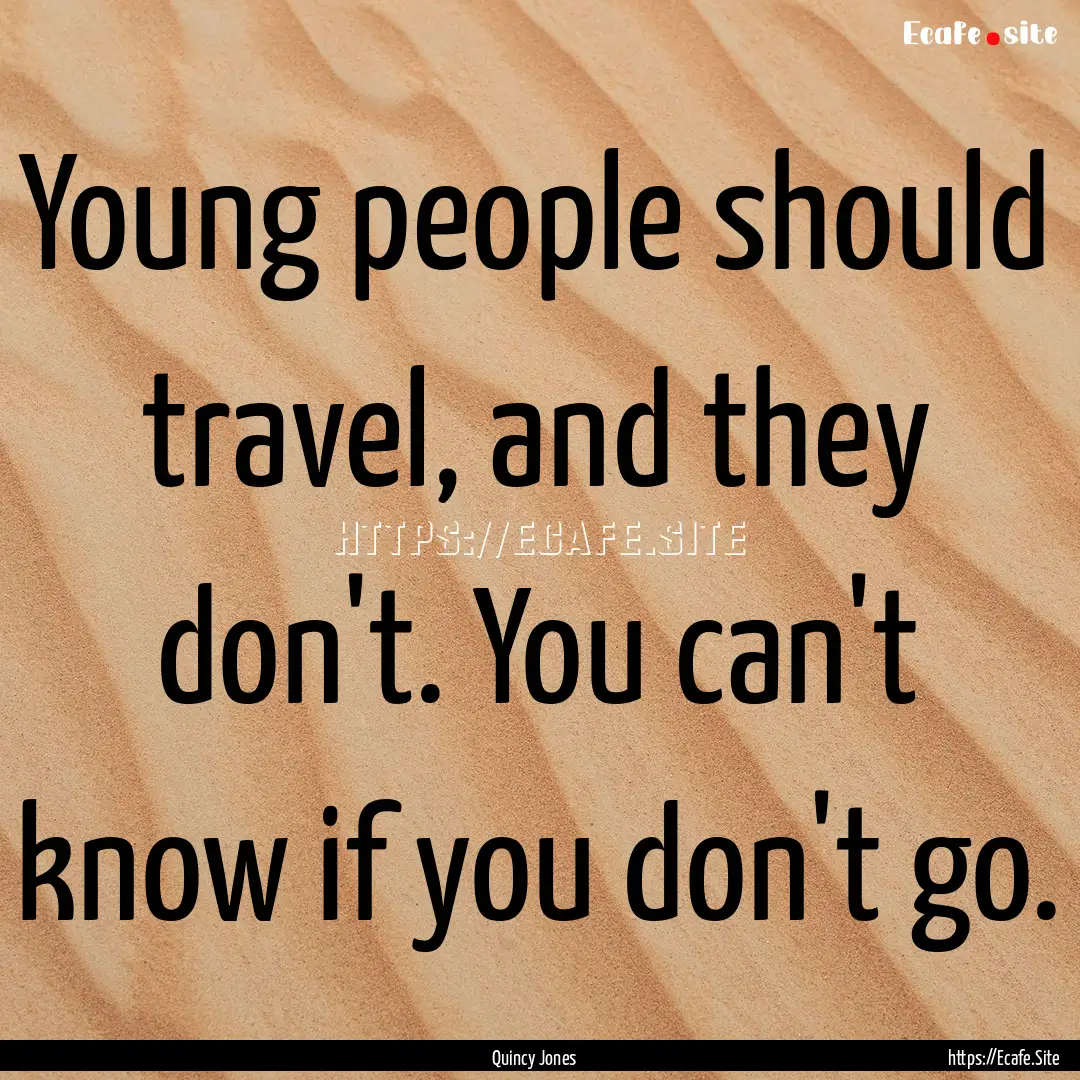 Young people should travel, and they don't..... : Quote by Quincy Jones