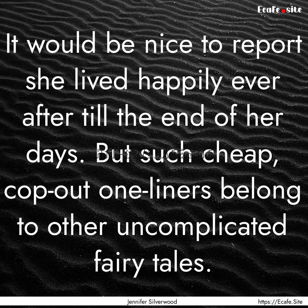 It would be nice to report she lived happily.... : Quote by Jennifer Silverwood