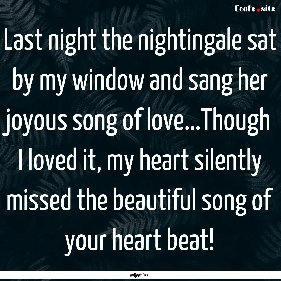 Last night the nightingale sat by my window.... : Quote by Avijeet Das