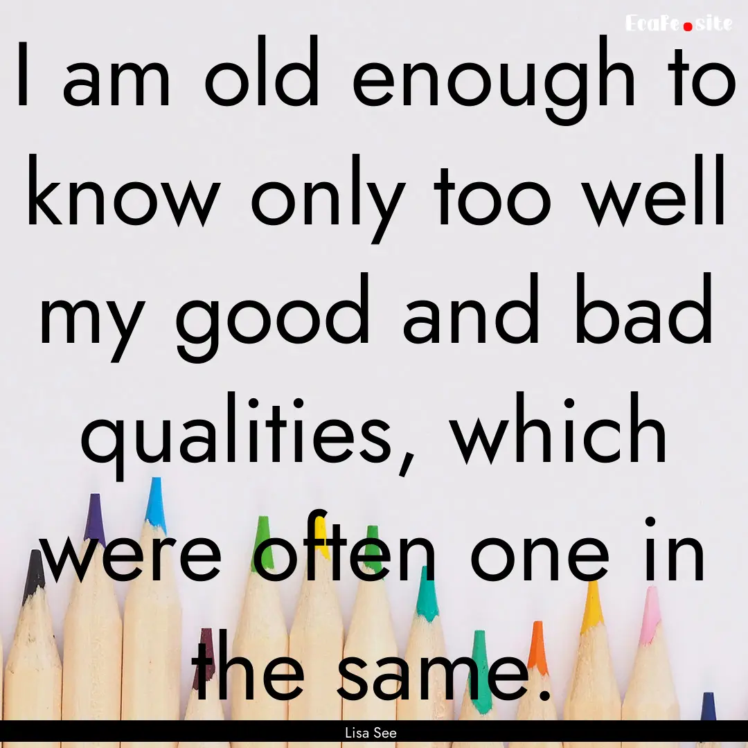 I am old enough to know only too well my.... : Quote by Lisa See