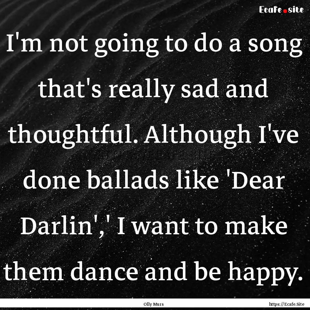 I'm not going to do a song that's really.... : Quote by Olly Murs