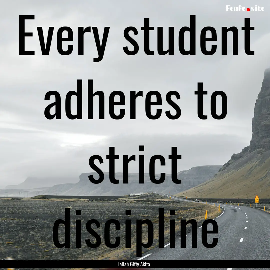 Every student adheres to strict discipline.... : Quote by Lailah Gifty Akita