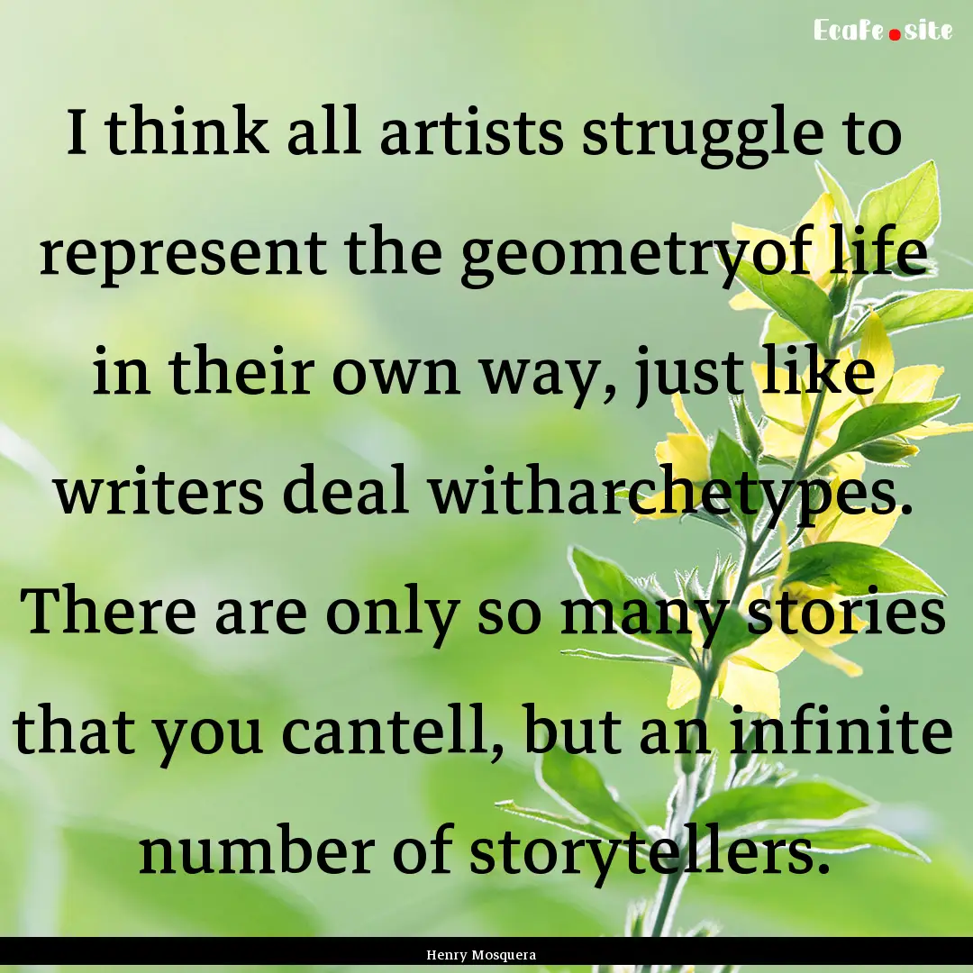 I think all artists struggle to represent.... : Quote by Henry Mosquera