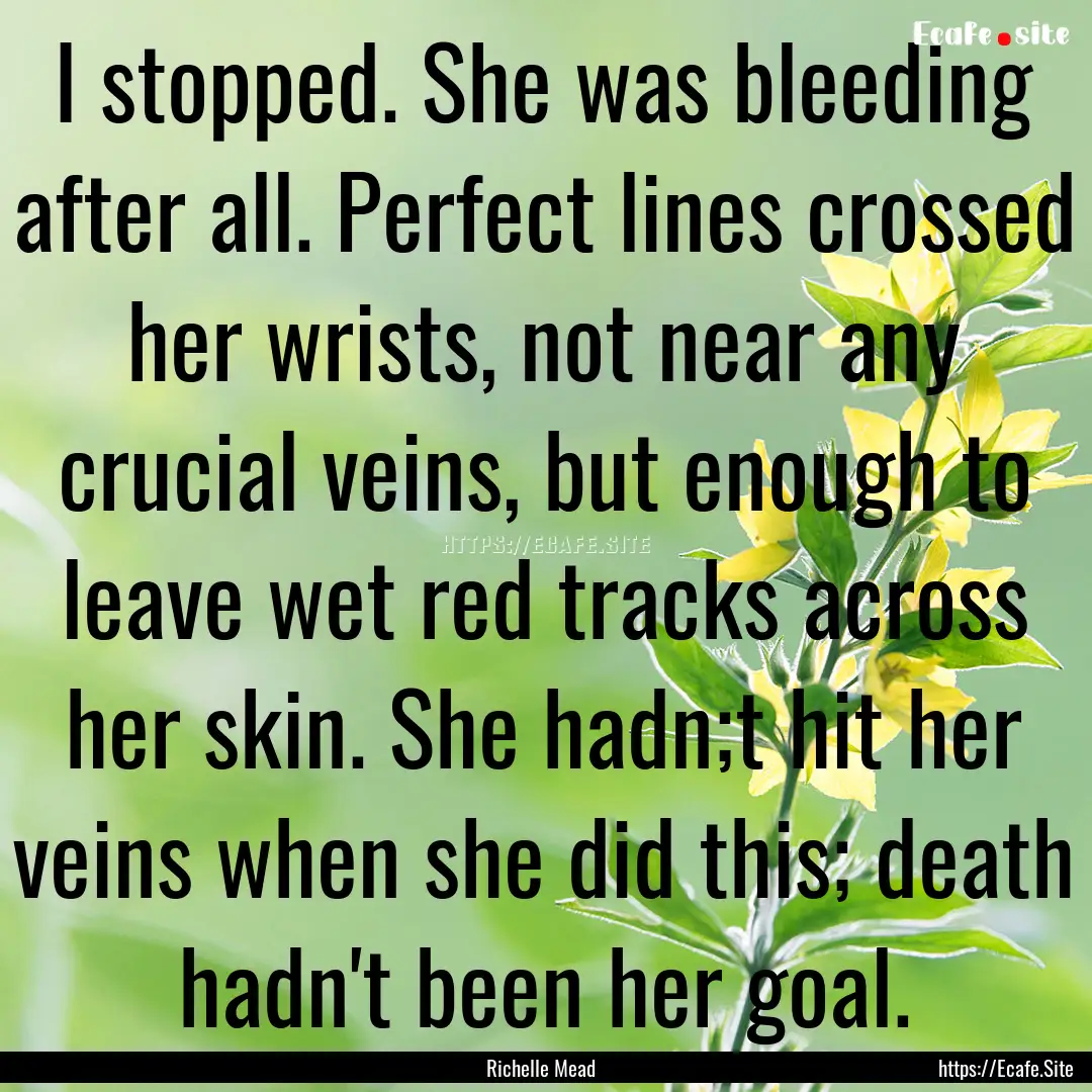 I stopped. She was bleeding after all. Perfect.... : Quote by Richelle Mead