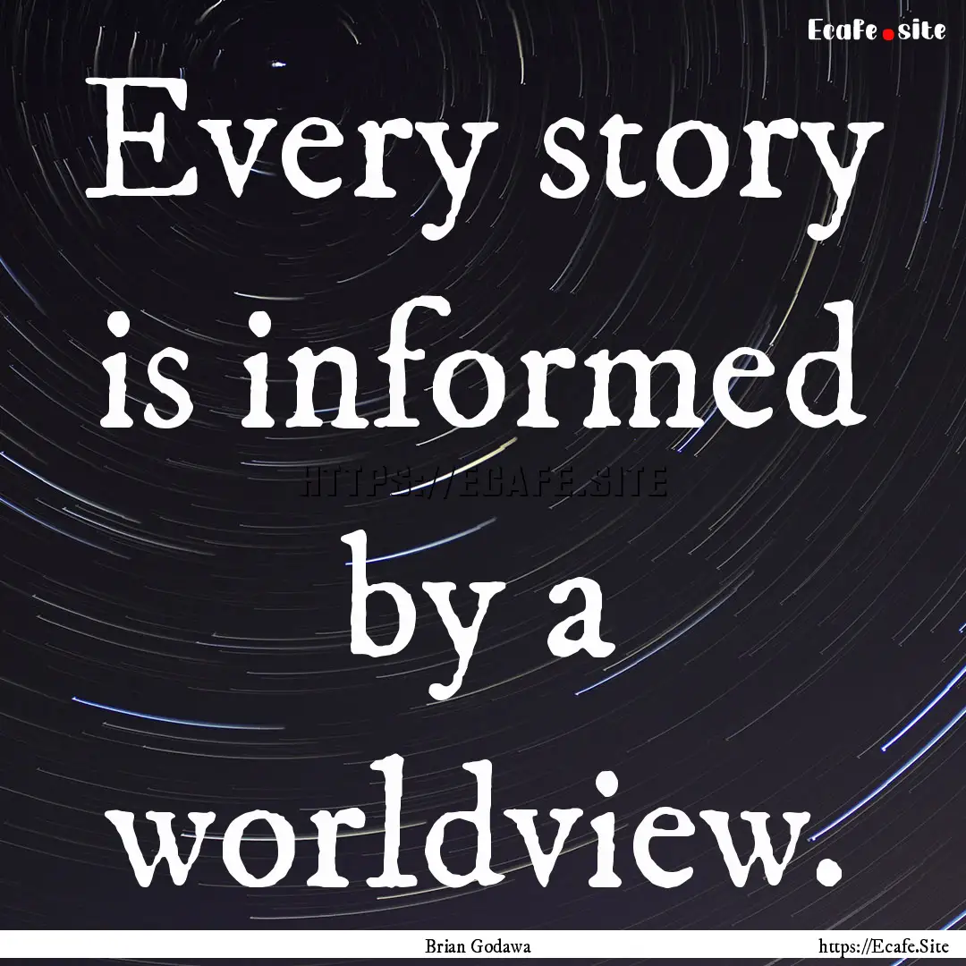 Every story is informed by a worldview. : Quote by Brian Godawa