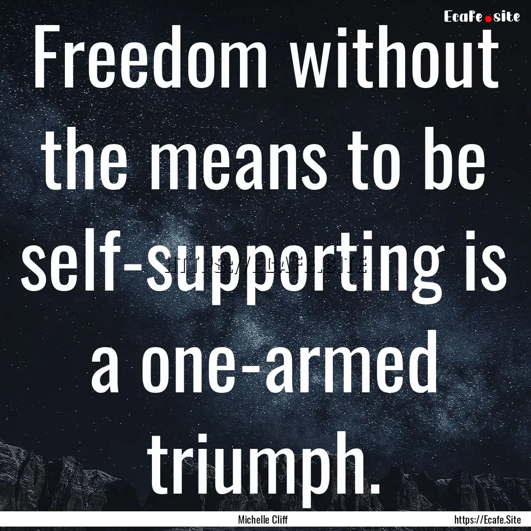 Freedom without the means to be self-supporting.... : Quote by Michelle Cliff