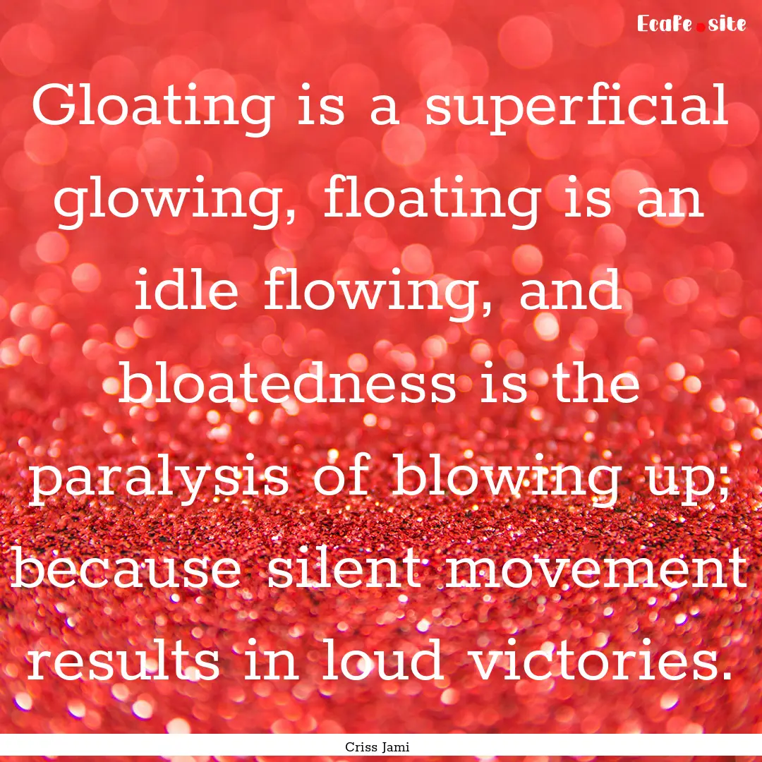 Gloating is a superficial glowing, floating.... : Quote by Criss Jami