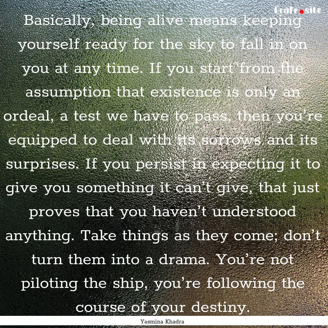 Basically, being alive means keeping yourself.... : Quote by Yasmina Khadra