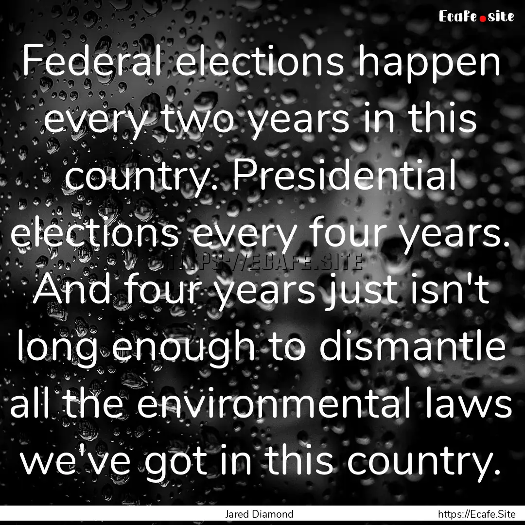 Federal elections happen every two years.... : Quote by Jared Diamond