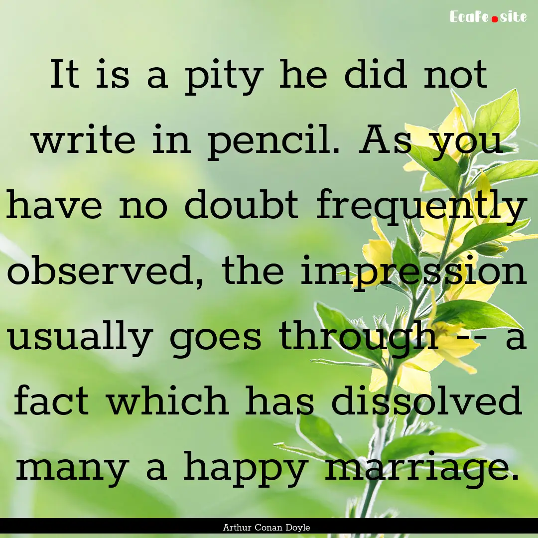 It is a pity he did not write in pencil..... : Quote by Arthur Conan Doyle