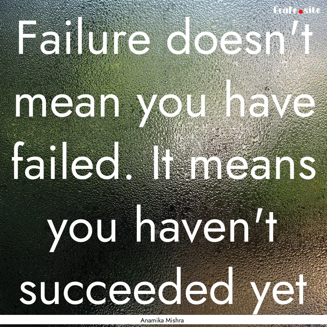 Failure doesn't mean you have failed. It.... : Quote by Anamika Mishra