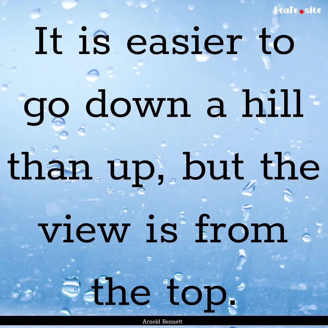 It is easier to go down a hill than up, but.... : Quote by Arnold Bennett