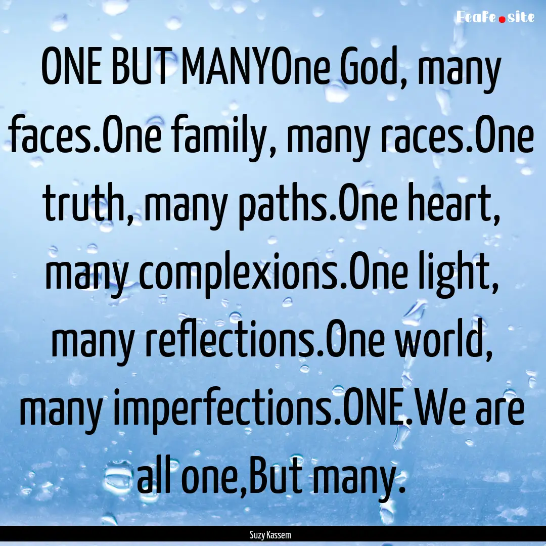 ONE BUT MANYOne God, many faces.One family,.... : Quote by Suzy Kassem