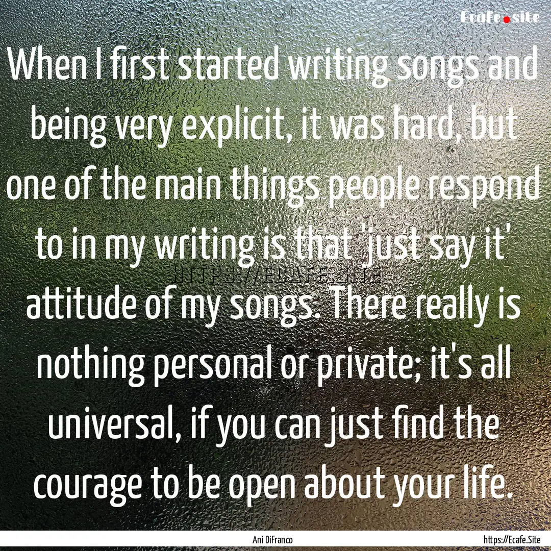 When I first started writing songs and being.... : Quote by Ani DiFranco