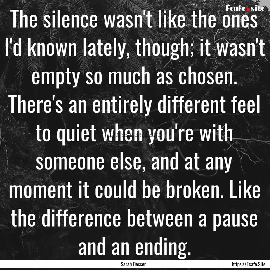 The silence wasn't like the ones I'd known.... : Quote by Sarah Dessen