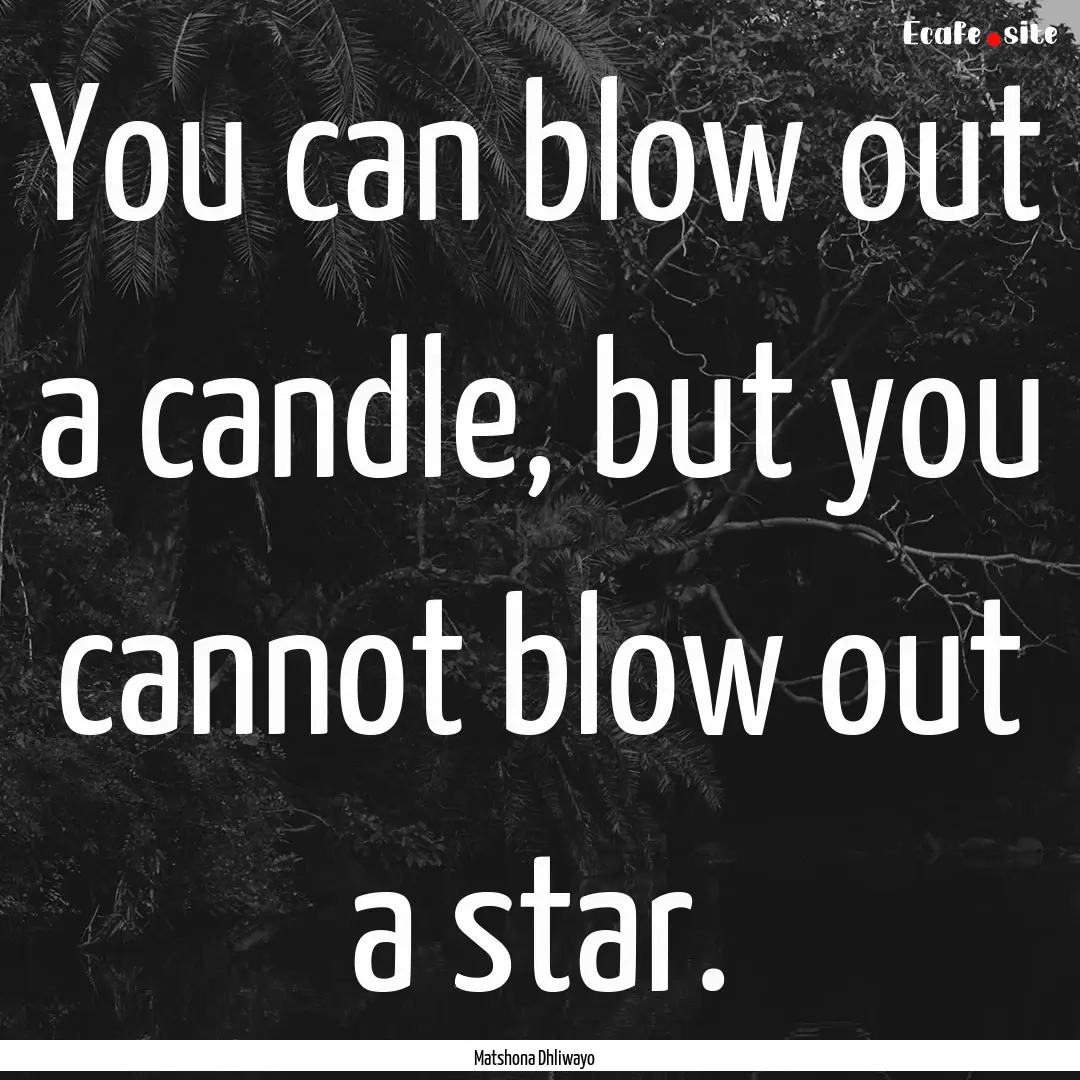 You can blow out a candle, but you cannot.... : Quote by Matshona Dhliwayo