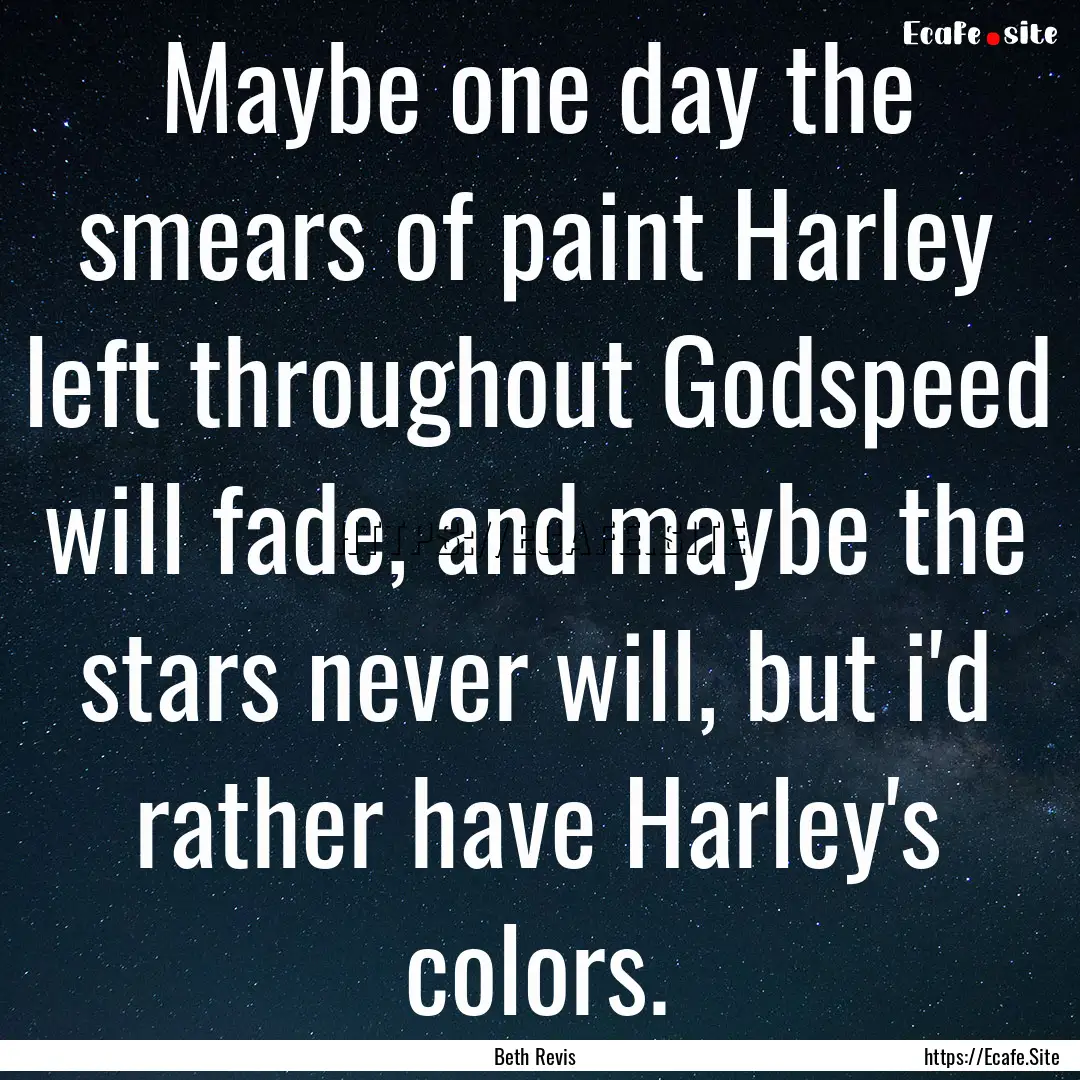 Maybe one day the smears of paint Harley.... : Quote by Beth Revis