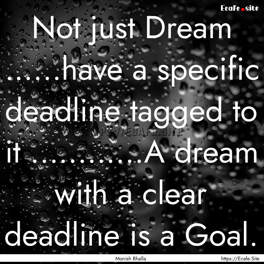 Not just Dream ......have a specific deadline.... : Quote by Monish Bhalla