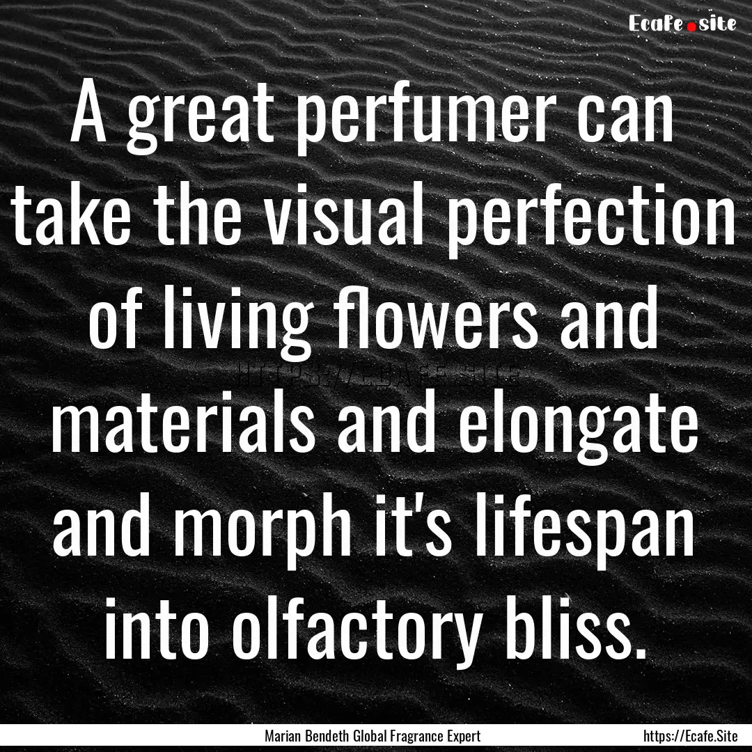 A great perfumer can take the visual perfection.... : Quote by Marian Bendeth Global Fragrance Expert