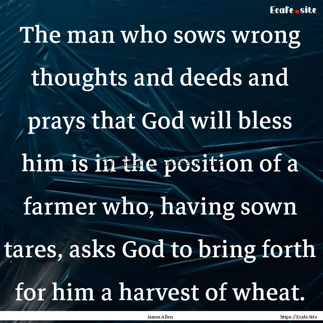 The man who sows wrong thoughts and deeds.... : Quote by James Allen