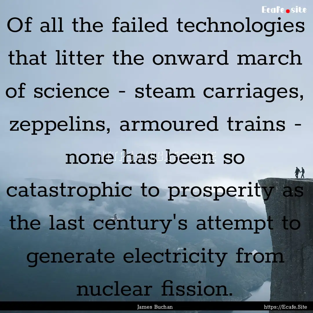 Of all the failed technologies that litter.... : Quote by James Buchan